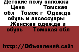 Детские полу сапожки. › Цена ­ 550 - Томская обл., Томск г. Одежда, обувь и аксессуары » Женская одежда и обувь   . Томская обл.